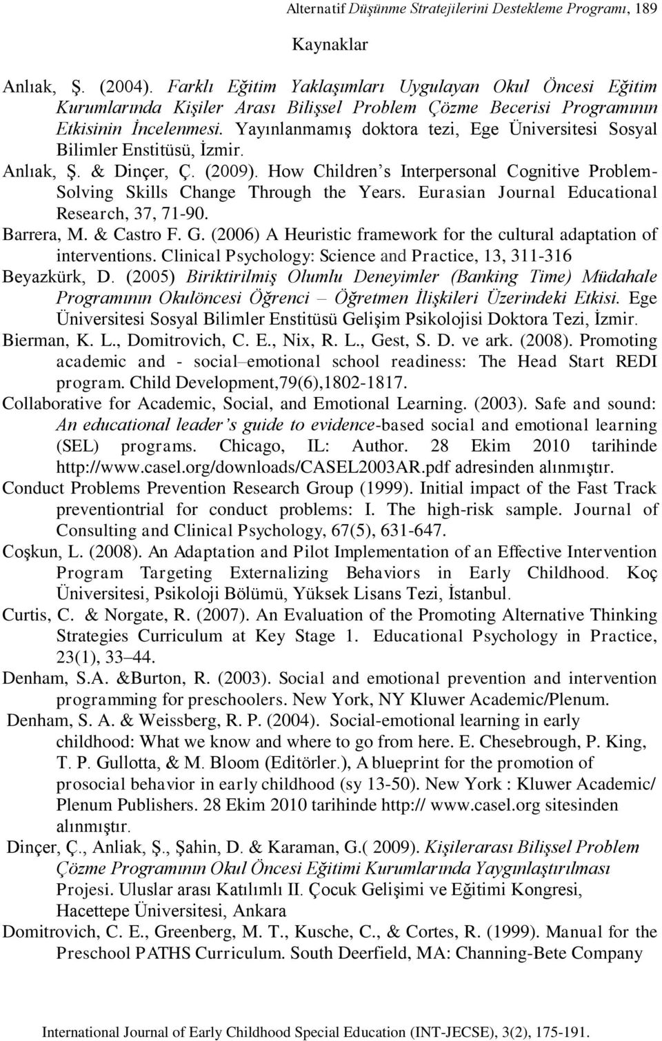 Yayınlanmamış doktora tezi, Ege Üniversitesi Sosyal Bilimler Enstitüsü, İzmir. Anlıak, Ş. & Dinçer, Ç. (2009). How Children s Interpersonal Cognitive Problem- Solving Skills Change Through the Years.