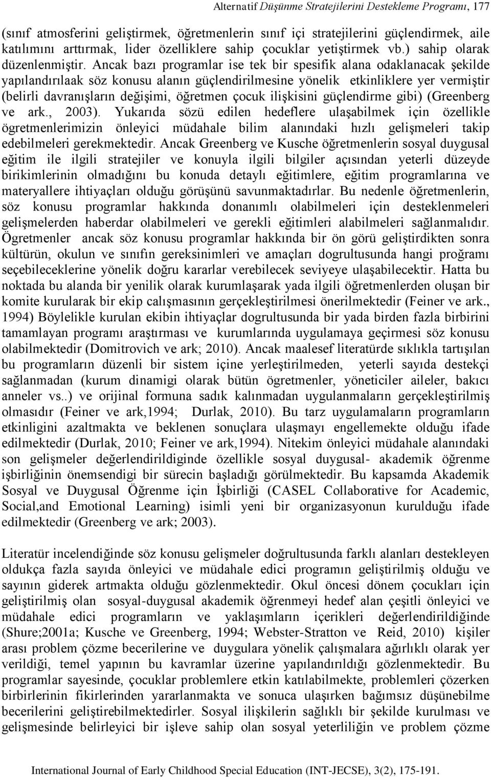 Ancak bazı programlar ise tek bir spesifik alana odaklanacak şekilde yapılandırılaak söz konusu alanın güçlendirilmesine yönelik etkinliklere yer vermiştir (belirli davranışların değişimi, öğretmen