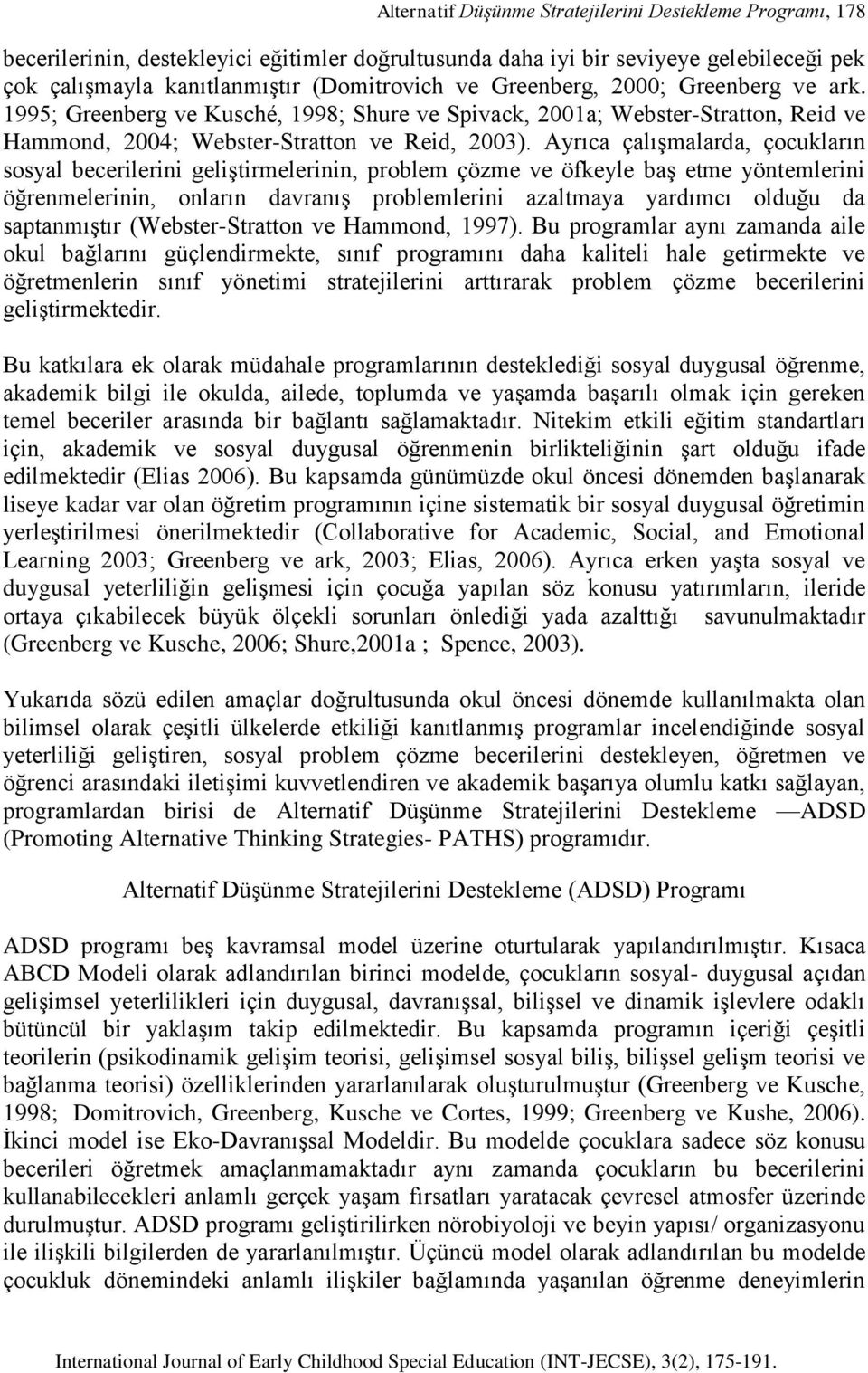 Ayrıca çalışmalarda, çocukların sosyal becerilerini geliştirmelerinin, problem çözme ve öfkeyle baş etme yöntemlerini öğrenmelerinin, onların davranış problemlerini azaltmaya yardımcı olduğu da