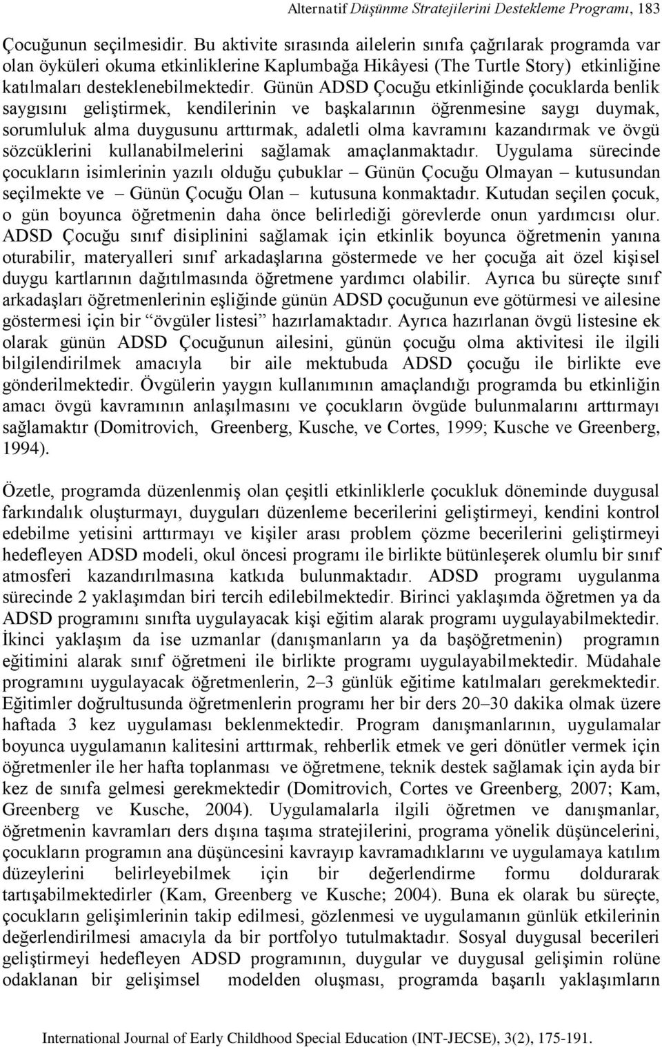 Günün ADSD Çocuğu etkinliğinde çocuklarda benlik saygısını geliştirmek, kendilerinin ve başkalarının öğrenmesine saygı duymak, sorumluluk alma duygusunu arttırmak, adaletli olma kavramını kazandırmak