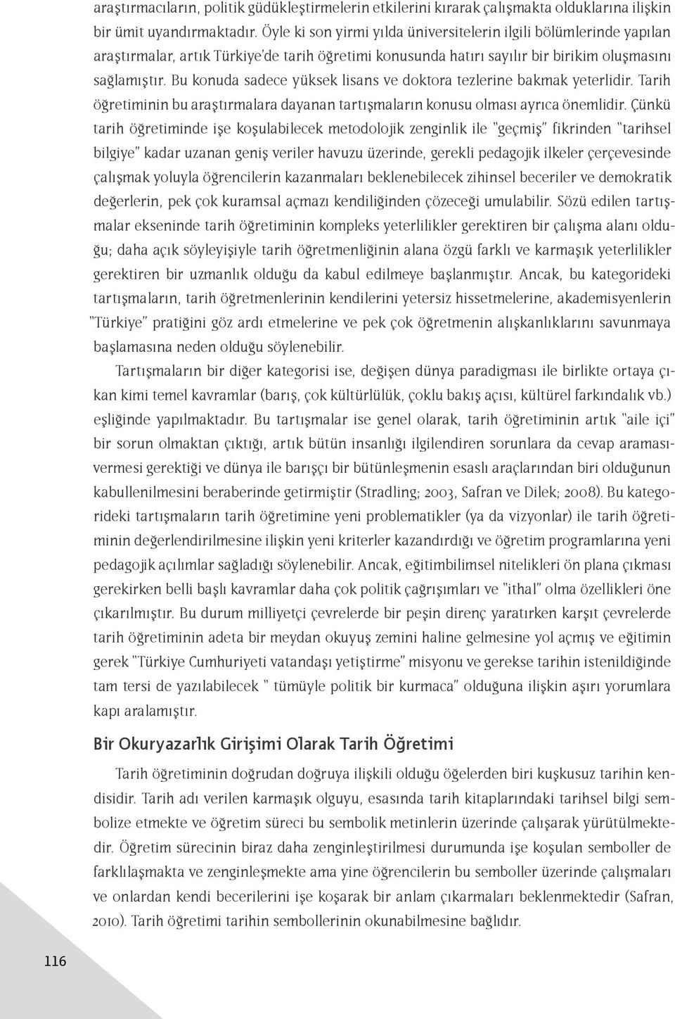 Bu konuda sadece yüksek lisans ve doktora tezlerine bakmak yeterlidir. Tarih öğretiminin bu araştırmalara dayanan tartışmaların konusu olması ayrıca önemlidir.