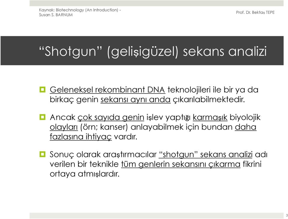 Ancak çok sayıda genin işlev yaptığı karmaşık biyolojik olayları (örn; kanser) anlayabilmek için bundan