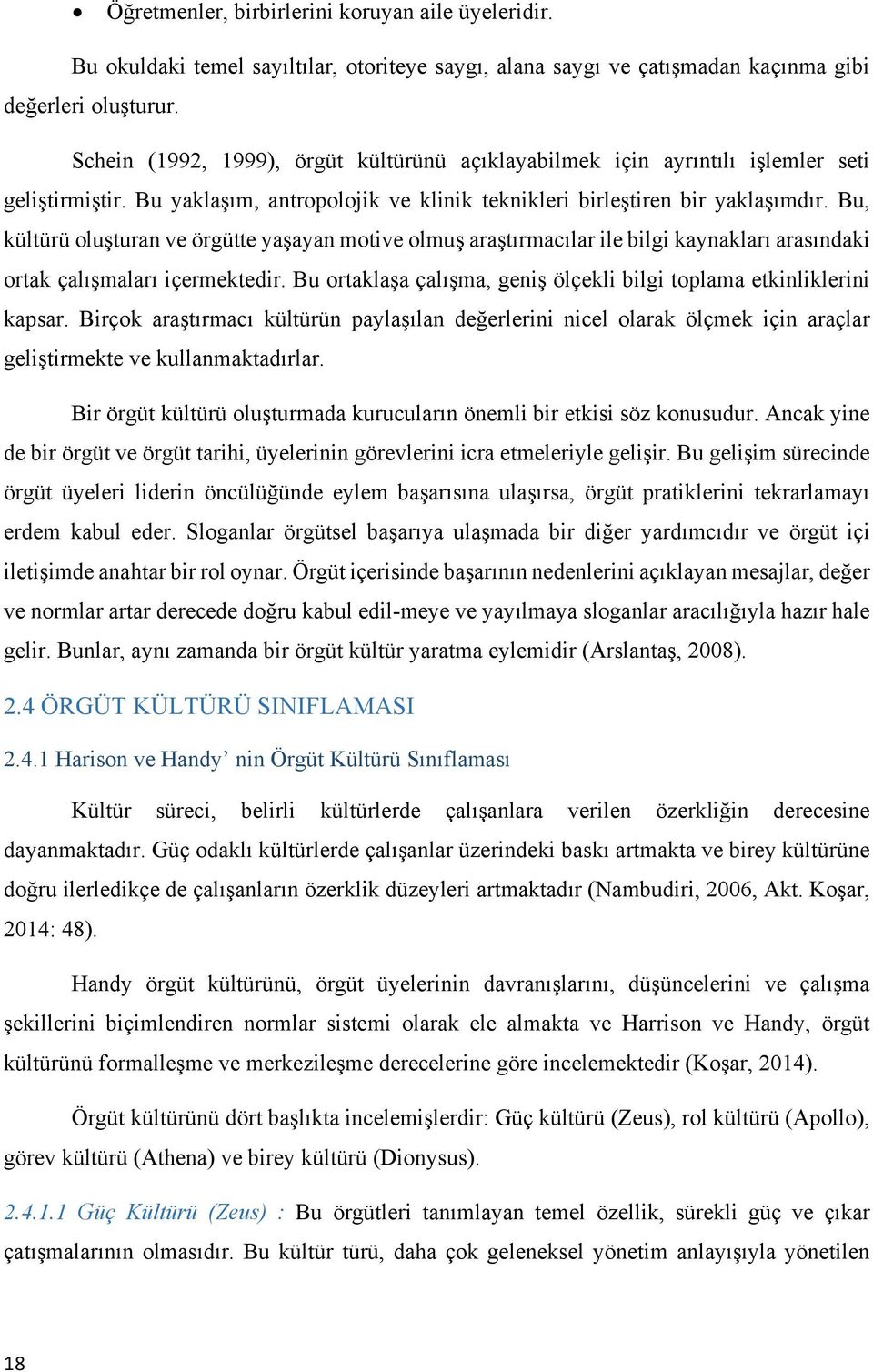 Bu, kültürü oluşturan ve örgütte yaşayan motive olmuş araştırmacılar ile bilgi kaynakları arasındaki ortak çalışmaları içermektedir.