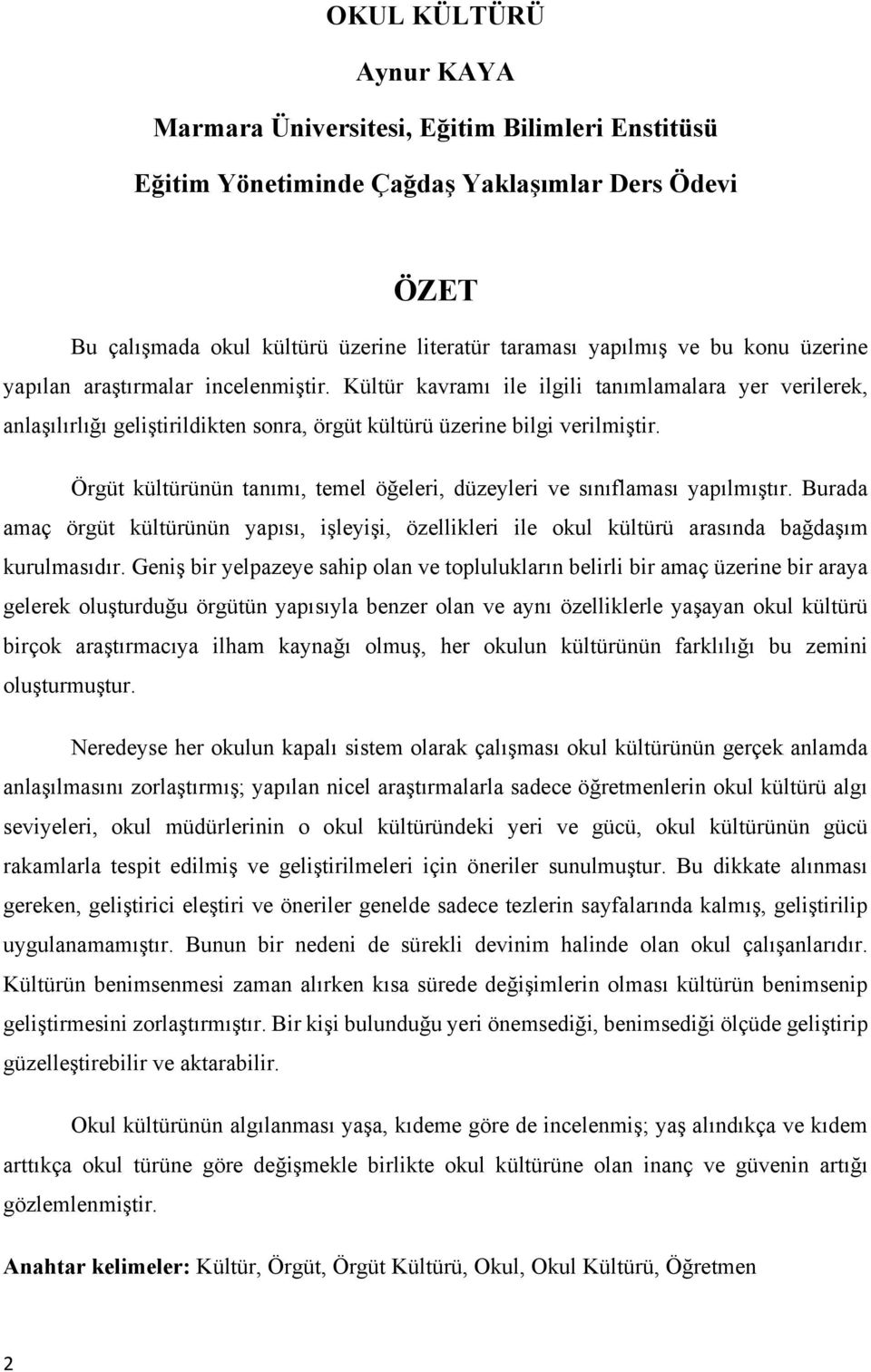 Örgüt kültürünün tanımı, temel öğeleri, düzeyleri ve sınıflaması yapılmıştır. Burada amaç örgüt kültürünün yapısı, işleyişi, özellikleri ile okul kültürü arasında bağdaşım kurulmasıdır.