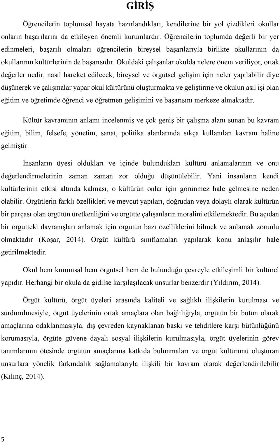 Okuldaki çalışanlar okulda nelere önem veriliyor, ortak değerler nedir, nasıl hareket edilecek, bireysel ve örgütsel gelişim için neler yapılabilir diye düşünerek ve çalışmalar yapar okul kültürünü