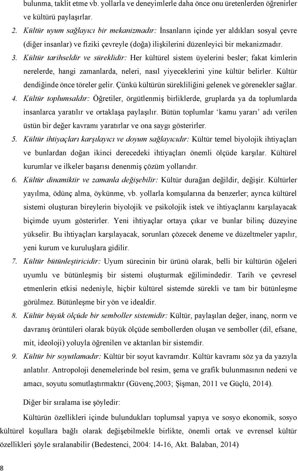 Kültür tarihseldir ve süreklidir: Her kültürel sistem üyelerini besler; fakat kimlerin nerelerde, hangi zamanlarda, neleri, nasıl yiyeceklerini yine kültür belirler.