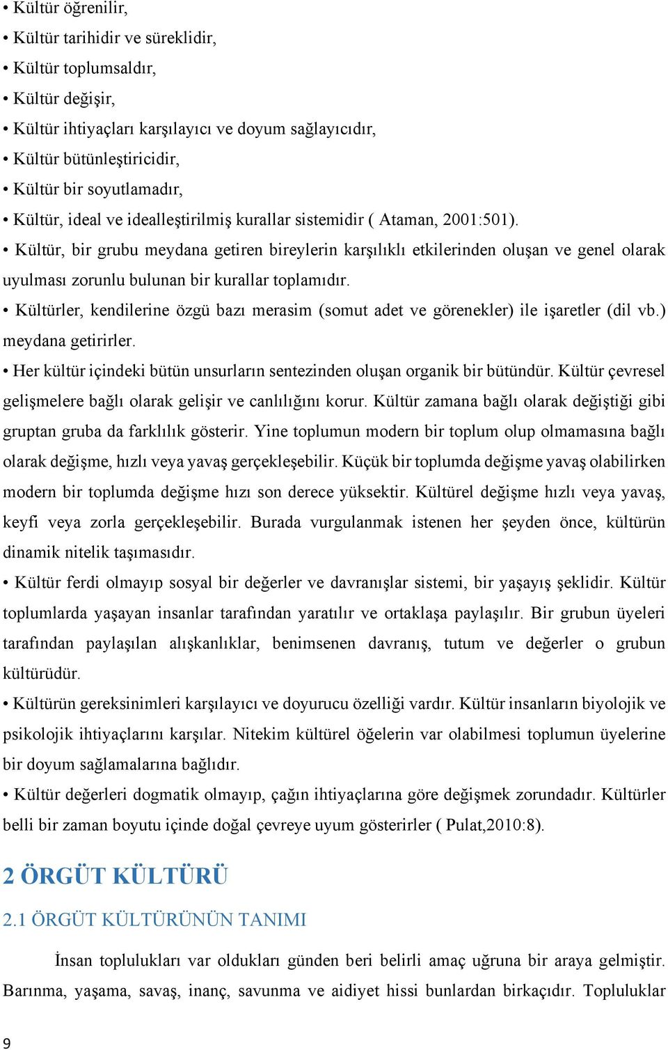 Kültür, bir grubu meydana getiren bireylerin karşılıklı etkilerinden oluşan ve genel olarak uyulması zorunlu bulunan bir kurallar toplamıdır.