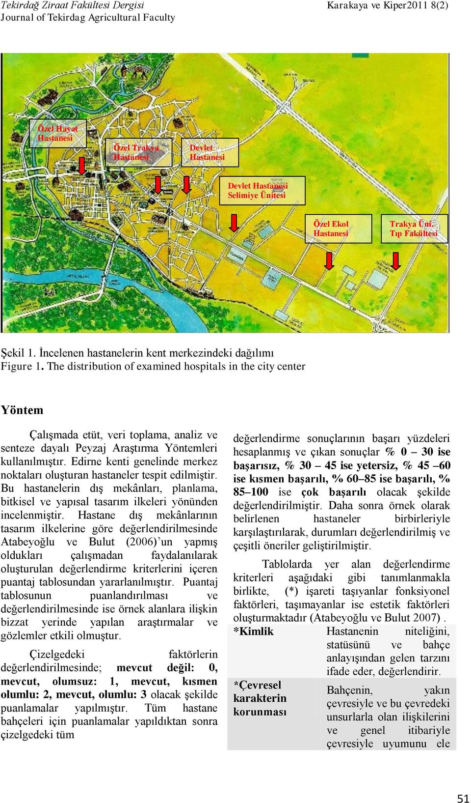 Edirne kenti genelinde merkez noktaları oluşturan hastaneler tespit edilmiştir. Bu hastanelerin dış mekânları, planlama, bitkisel ve yapısal tasarım ilkeleri yönünden incelenmiştir.