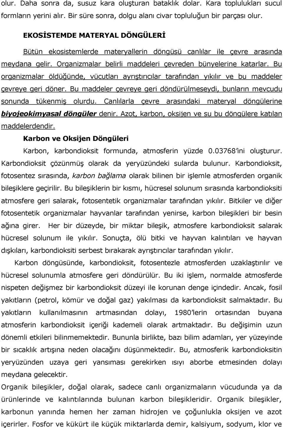 Bu organizmalar öldüğünde, vücutları ayrıştırıcılar tarafından yıkılır ve bu maddeler çevreye geri döner. Bu maddeler çevreye geri döndürülmeseydi, bunların mevcudu sonunda tükenmiş olurdu.