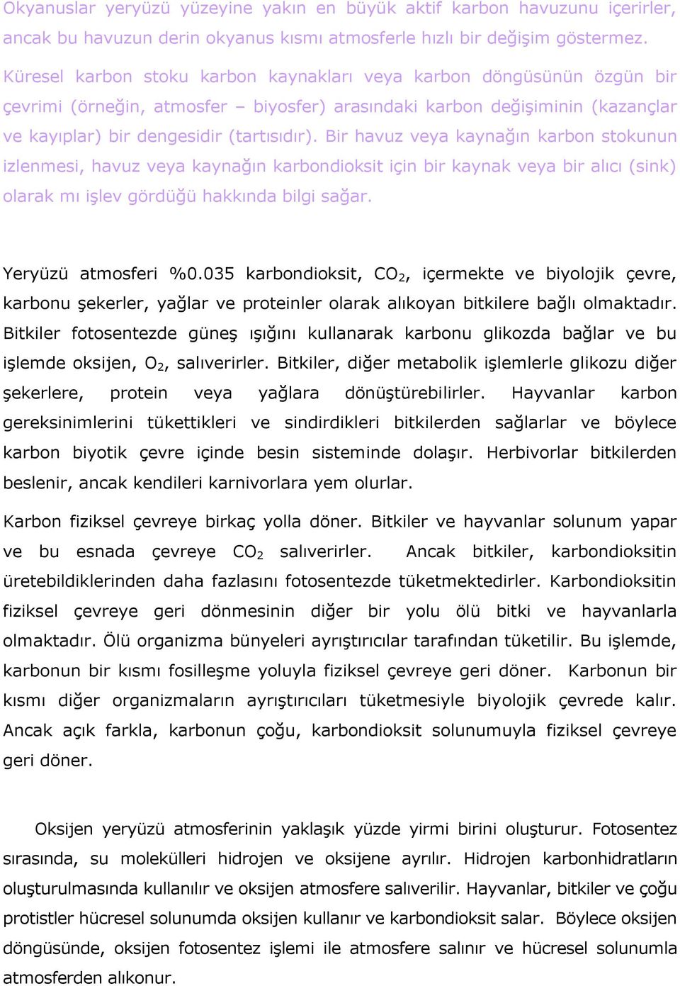 Bir havuz veya kaynağın karbon stokunun izlenmesi, havuz veya kaynağın karbondioksit için bir kaynak veya bir alıcı (sink) olarak mı işlev gördüğü hakkında bilgi sağar. Yeryüzü atmosferi %0.