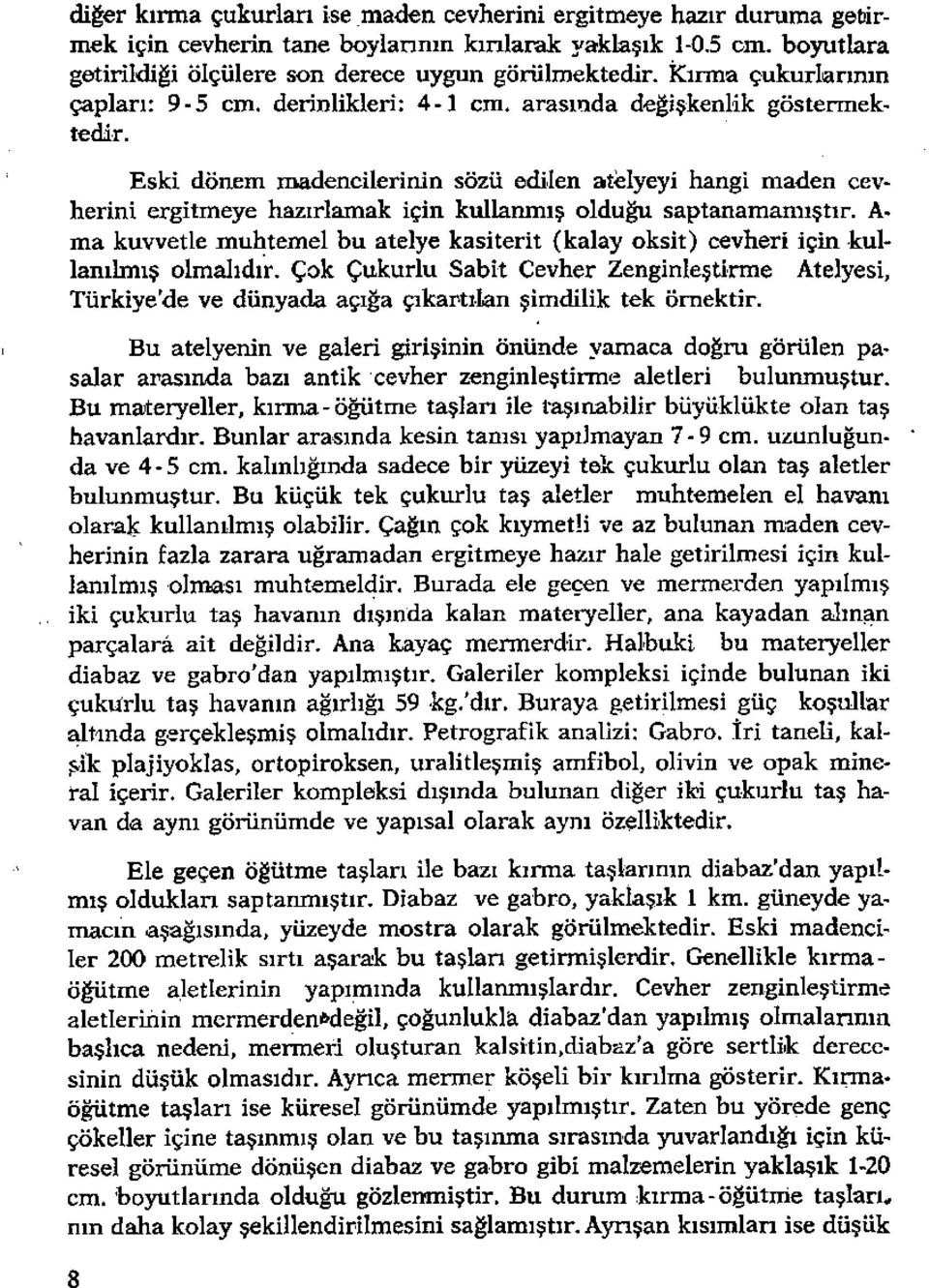 Eski dönem madencilerinin sözü edilen atelyeyi hangi maden cevherini ergitmeye hazırlamak için kullanmış olduğu saptanamamıştır.