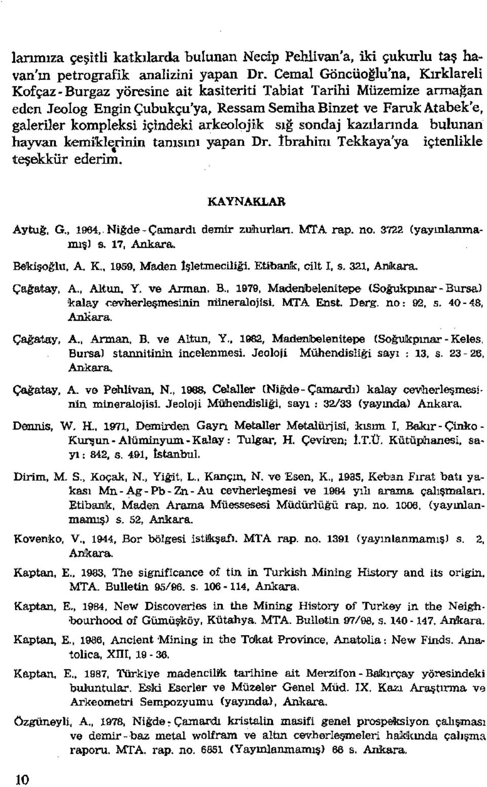 sondaj kazılannda bulunan hayvan kemikl~rinin tanısını yapan Dr. İbrahim Tekkaya'ya içtenlikle teşekkür ederim. KAYNAKLAR Aytuğ, G., 1964,. Niğde-Çamardı demir zuilıurian. MTA rapo no.