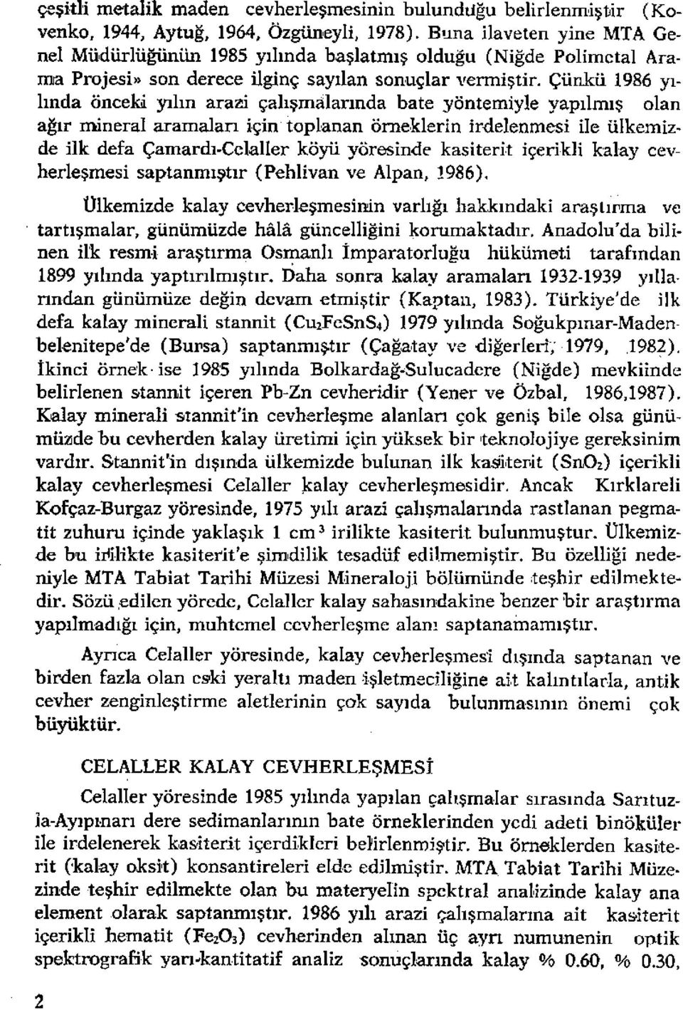 çünkü 1986 yılında önceki yılın arazi çalışmalarında bate yöntemiyle yapılmış olan ağır mineral aramaları için toplanan örneklerin irdelenmesi ile ülkemizde ilk defa Çamardı-Celallerköyü yöresinde