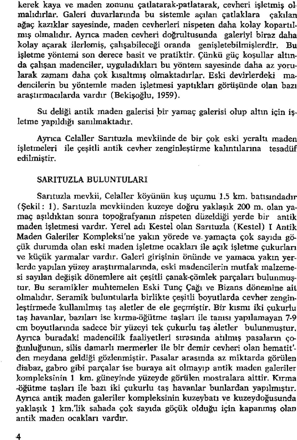 Ayrıca maden cevheri doğrultusunda galeriyi biraz daha kolayaçarak ilerlemiş, çahşabileceği oranda genişletebilmişlerdir. Bu işletme yöntemi son derece basit ve pratiktir.