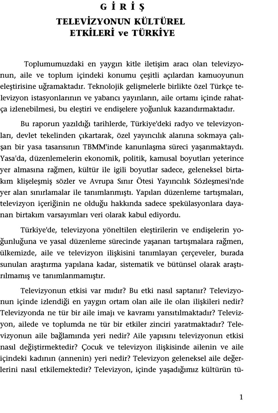 Bu raporun yazıldığı tarihlerde, Türkiye'deki radyo ve televizyonları, devlet tekelinden çıkartarak, özel yayıncılık alanına sokmaya çalışan bir yasa tasarısının TBMM'inde kanunlaşma süreci