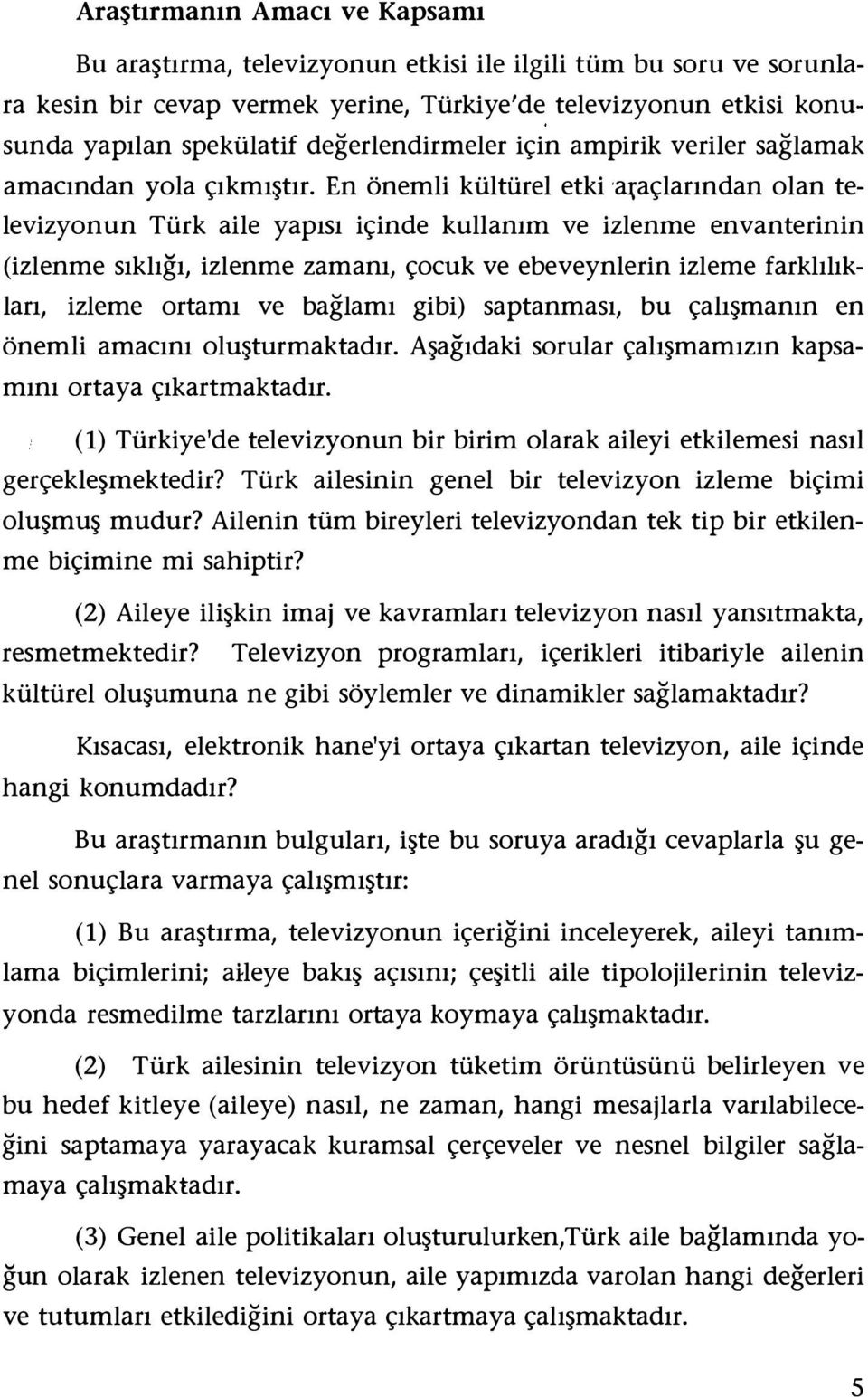 En önemli kültürel etki 'a:çaçlarından olan televizyonun Türk aile yapısı içinde kullanım ve izlenme envanterinin (izlenme sıklığı, izlenme zamanı, çocuk ve ebeveynlerin izleme farklılıkları, izleme