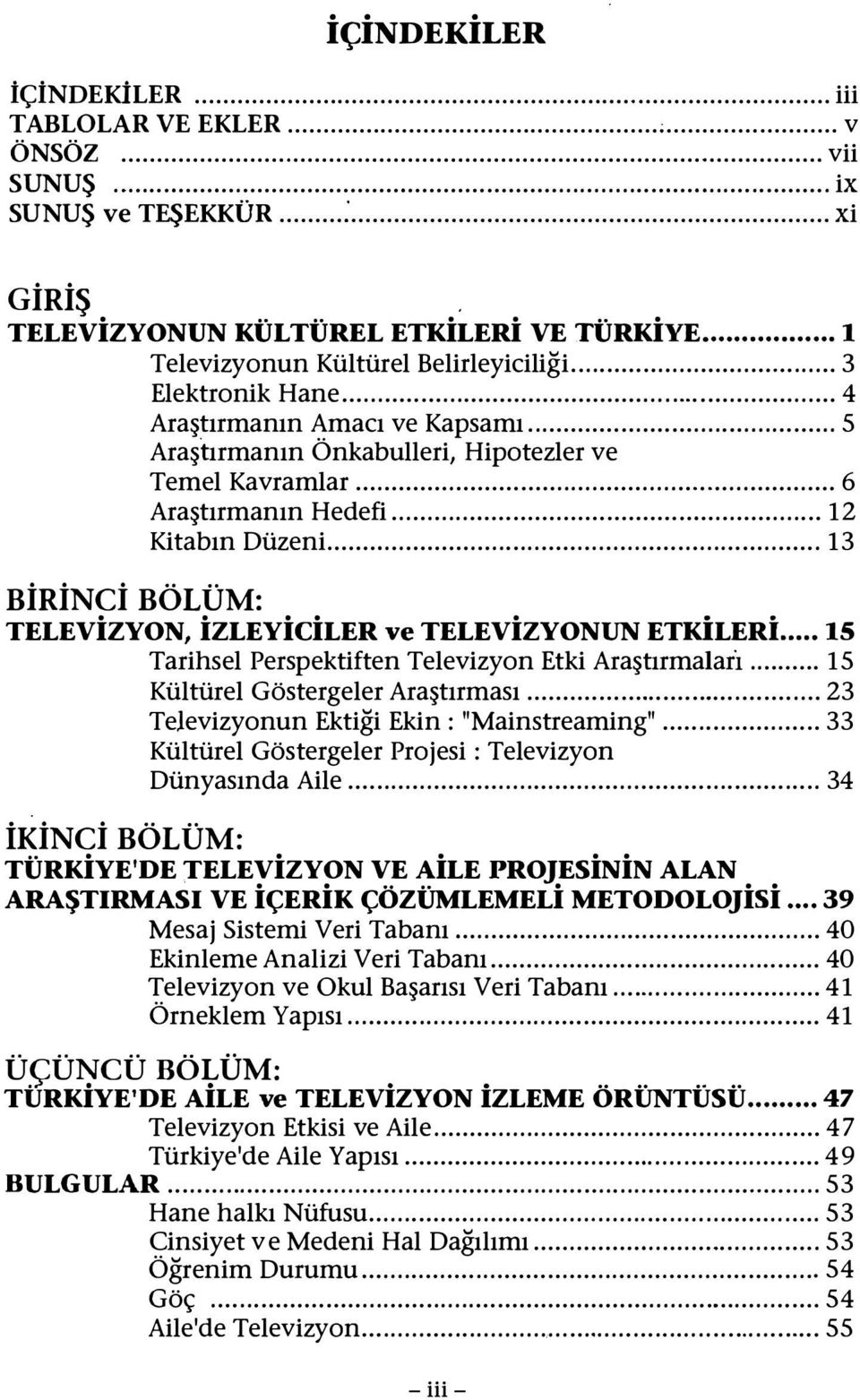 .. 12 Kitabın Düzeni.... 13 BİRİNCİ BÖLÜM: TELEVİZYON, İZLEYİCİLER ve TELEVİZYONUN ETKİLERL.. 15 Tarihsel Perspektiften Televizyon Etki Araştırmaları... 15 Kültürel Göstergeler Araştırması.