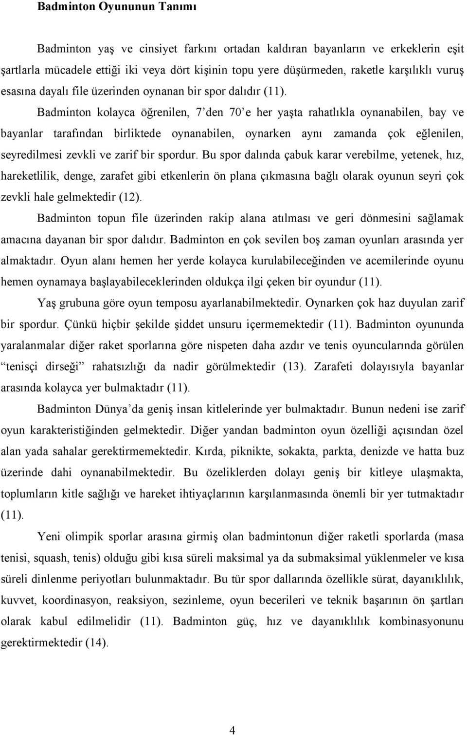 Badminton kolayca öğrenilen, 7 den 70 e her yaşta rahatlıkla oynanabilen, bay ve bayanlar tarafından birliktede oynanabilen, oynarken aynı zamanda çok eğlenilen, seyredilmesi zevkli ve zarif bir