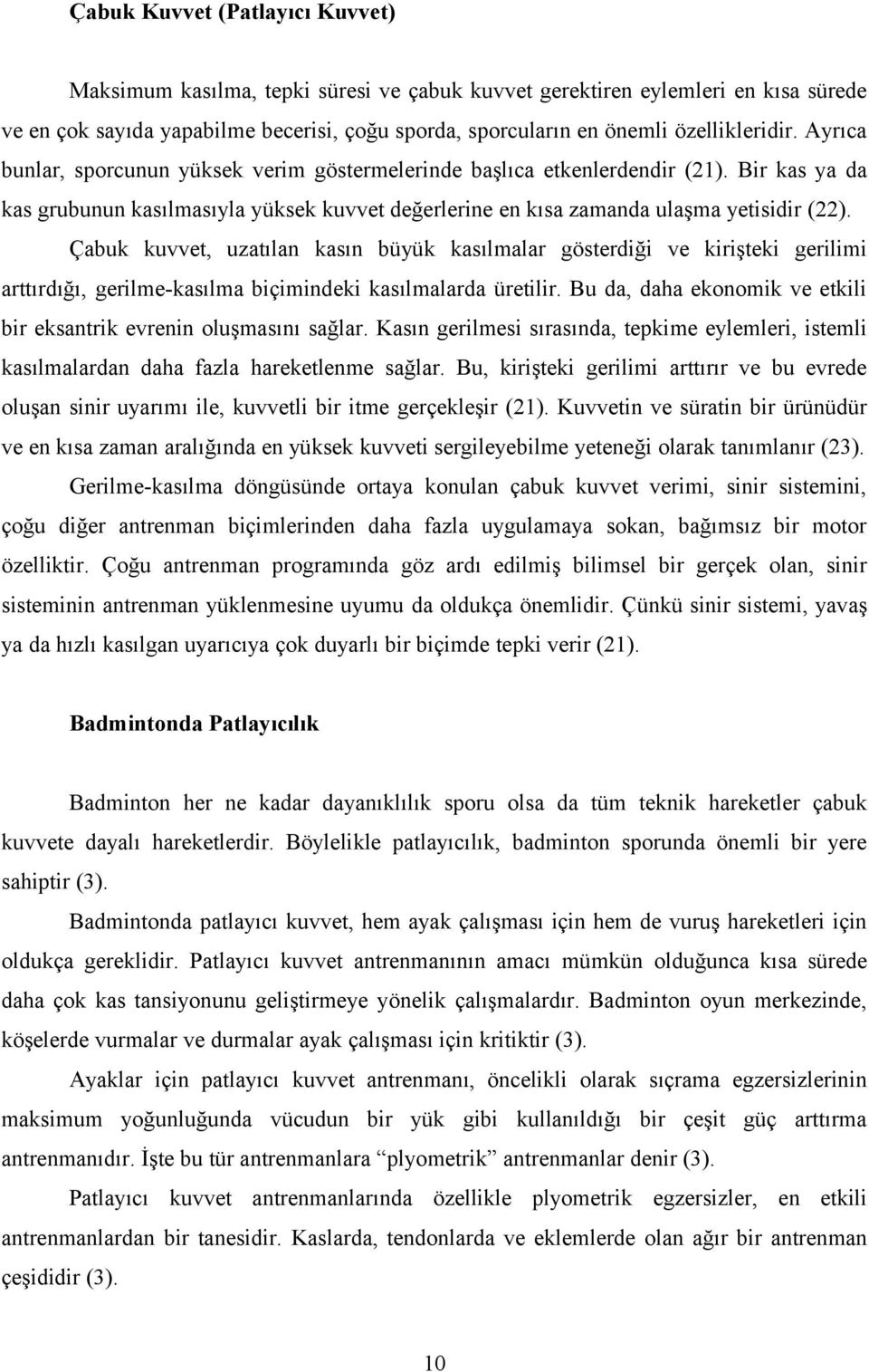 Bir kas ya da kas grubunun kasılmasıyla yüksek kuvvet değerlerine en kısa zamanda ulaşma yetisidir (22).