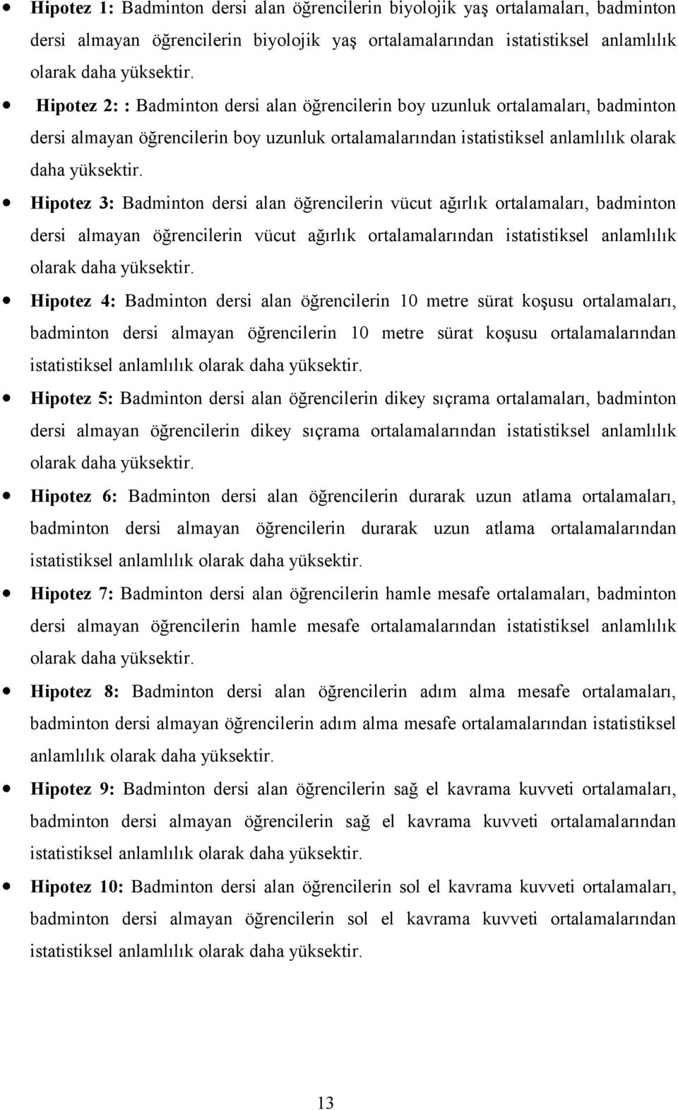 Hipotez 3: Badminton dersi alan öğrencilerin vücut ağırlık ortalamaları, badminton dersi almayan öğrencilerin vücut ağırlık ortalamalarından istatistiksel anlamlılık olarak daha yüksektir.