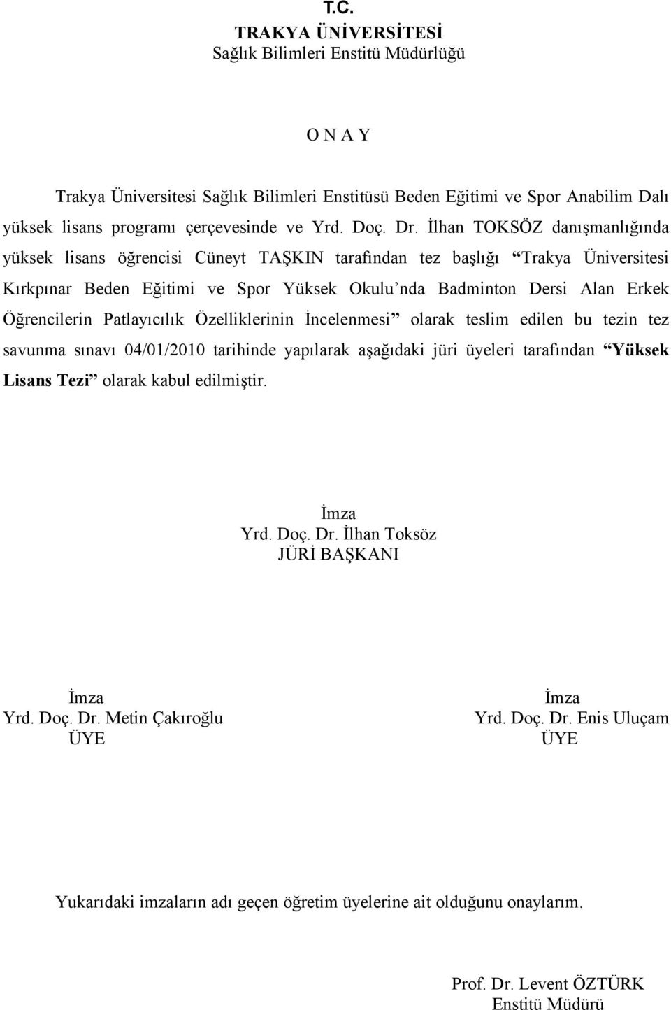 Öğrencilerin Patlayıcılık Özelliklerinin İncelenmesi olarak teslim edilen bu tezin tez savunma sınavı 04/01/2010 tarihinde yapılarak aşağıdaki jüri üyeleri tarafından Yüksek Lisans Tezi olarak kabul