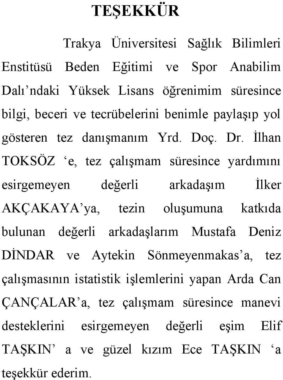 İlhan TOKSÖZ e, tez çalışmam süresince yardımını esirgemeyen değerli arkadaşım İlker AKÇAKAYA ya, tezin oluşumuna katkıda bulunan değerli arkadaşlarım