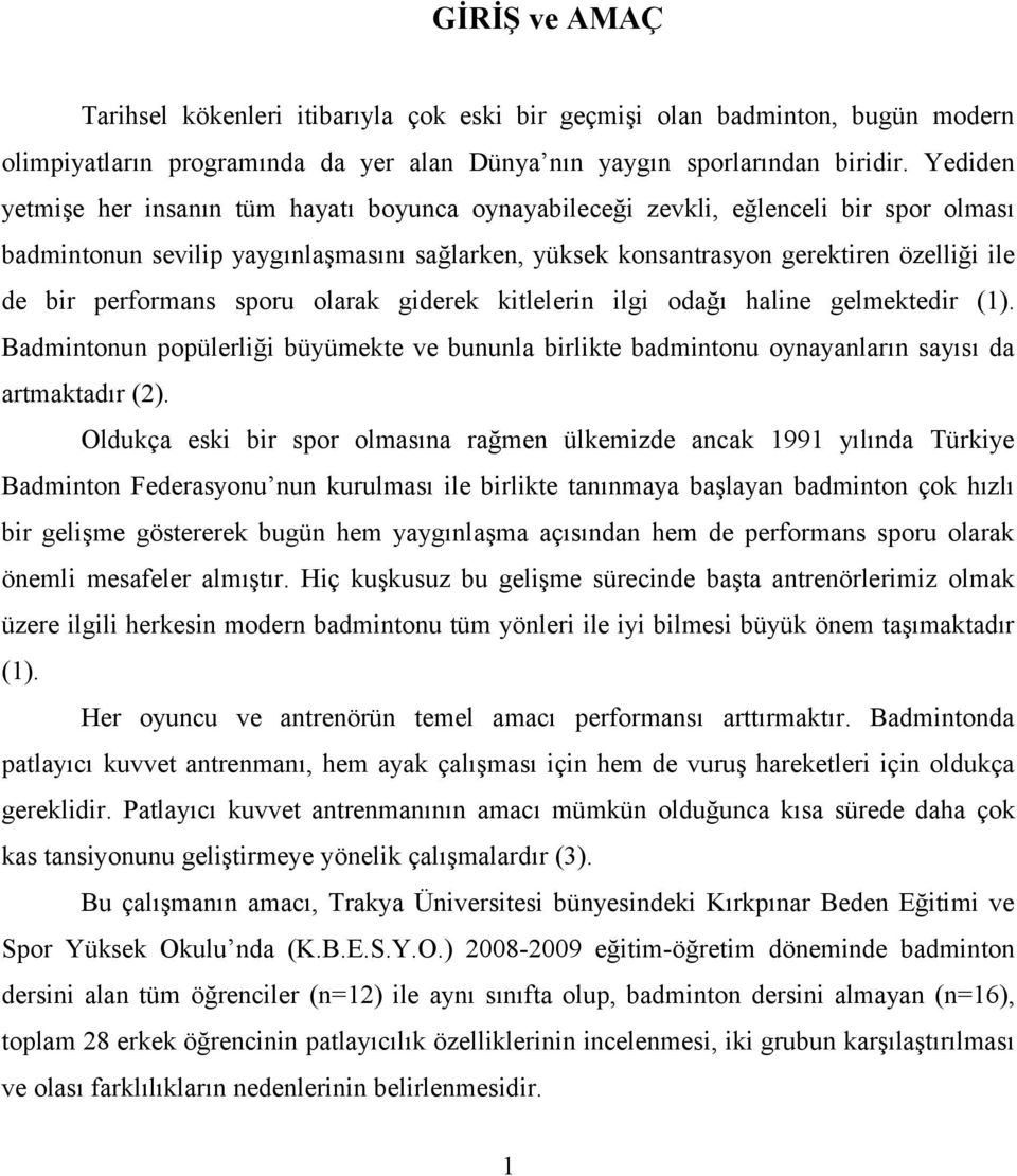 performans sporu olarak giderek kitlelerin ilgi odağı haline gelmektedir (1). Badmintonun popülerliği büyümekte ve bununla birlikte badmintonu oynayanların sayısı da artmaktadır (2).