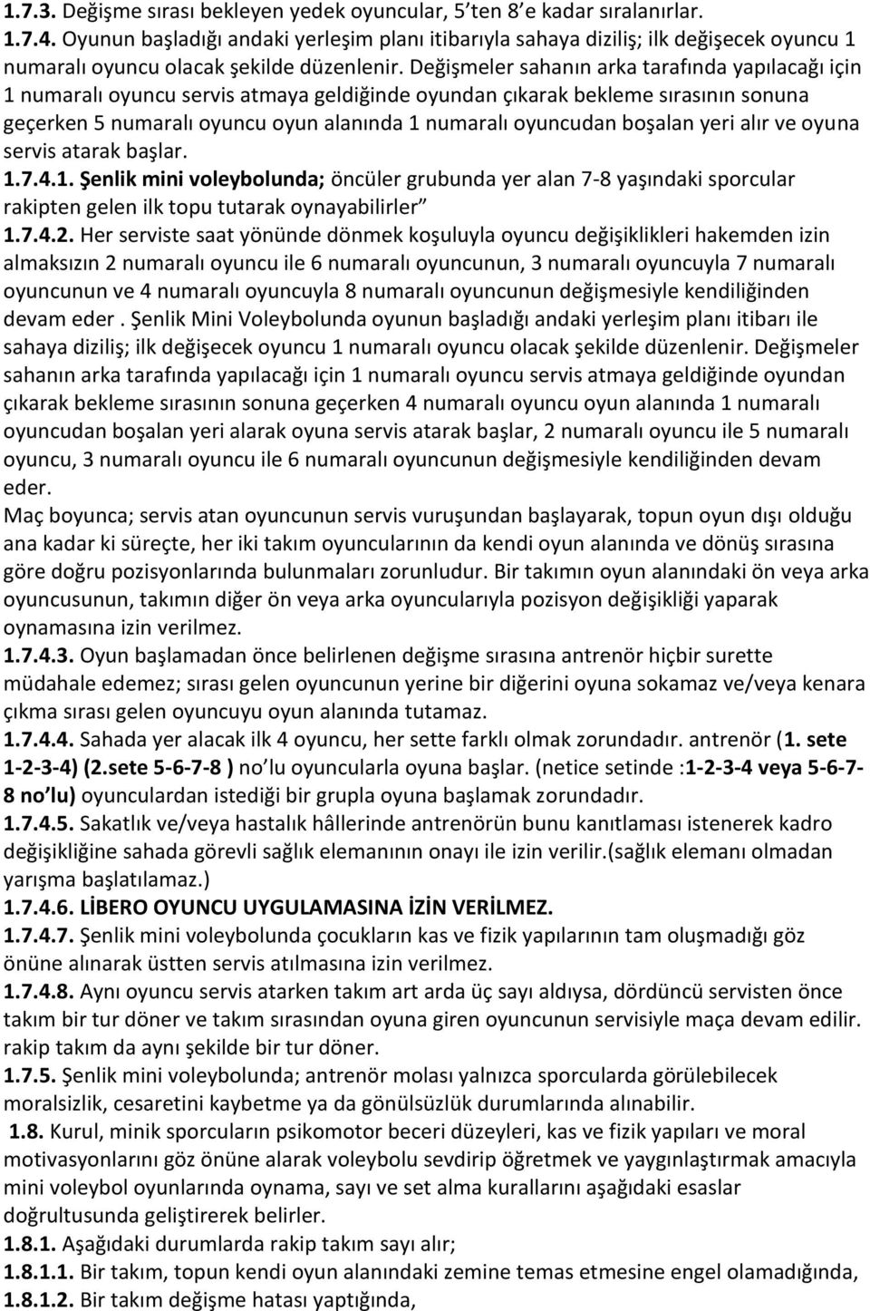 Değişmeler sahanın arka tarafında yapılacağı için 1 numaralı oyuncu servis atmaya geldiğinde oyundan çıkarak bekleme sırasının sonuna geçerken 5 numaralı oyuncu oyun alanında 1 numaralı oyuncudan