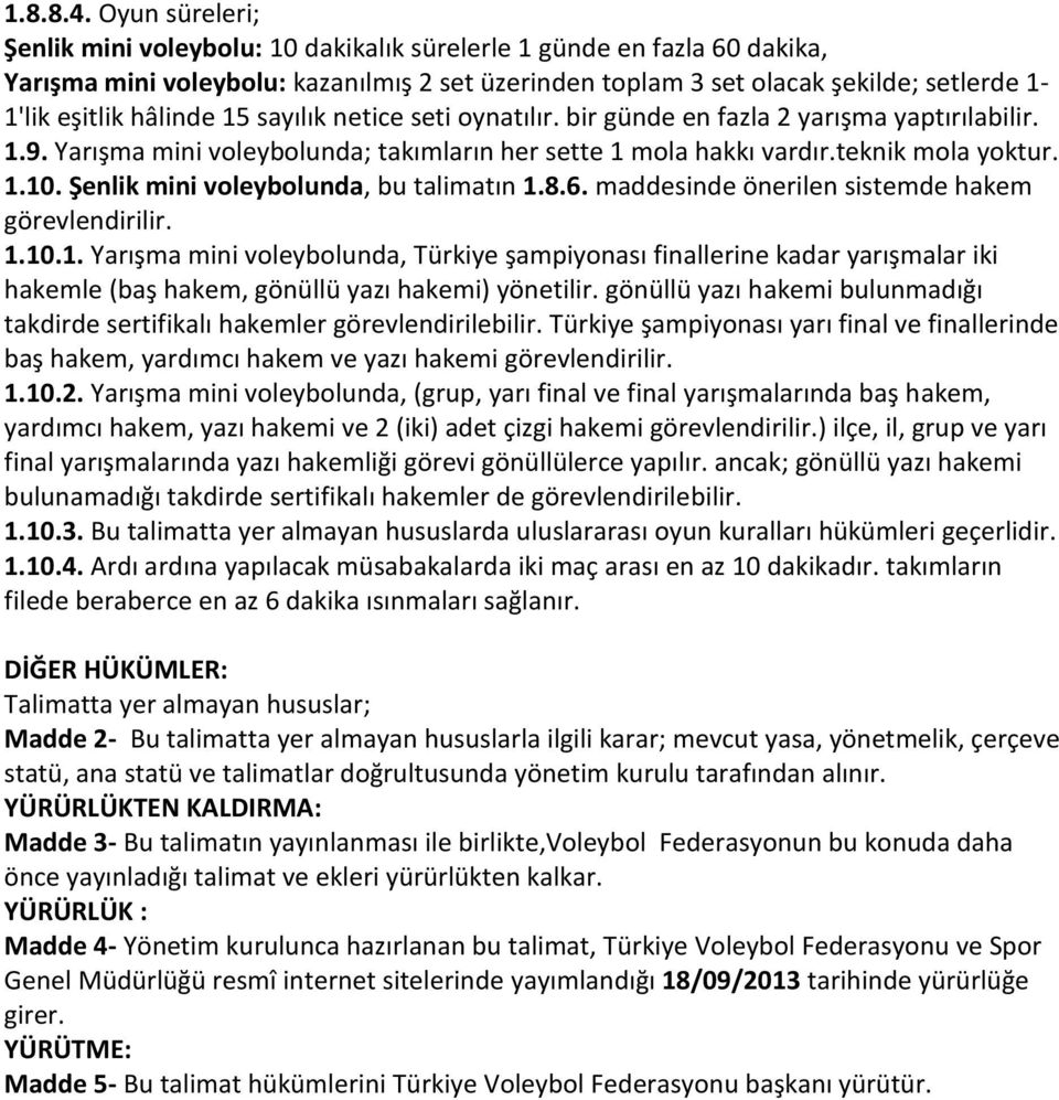 hâlinde 15 sayılık netice seti oynatılır. bir günde en fazla 2 yarışma yaptırılabilir. 1.9. Yarışma mini voleybolunda; takımların her sette 1 mola hakkı vardır.teknik mola yoktur. 1.10.