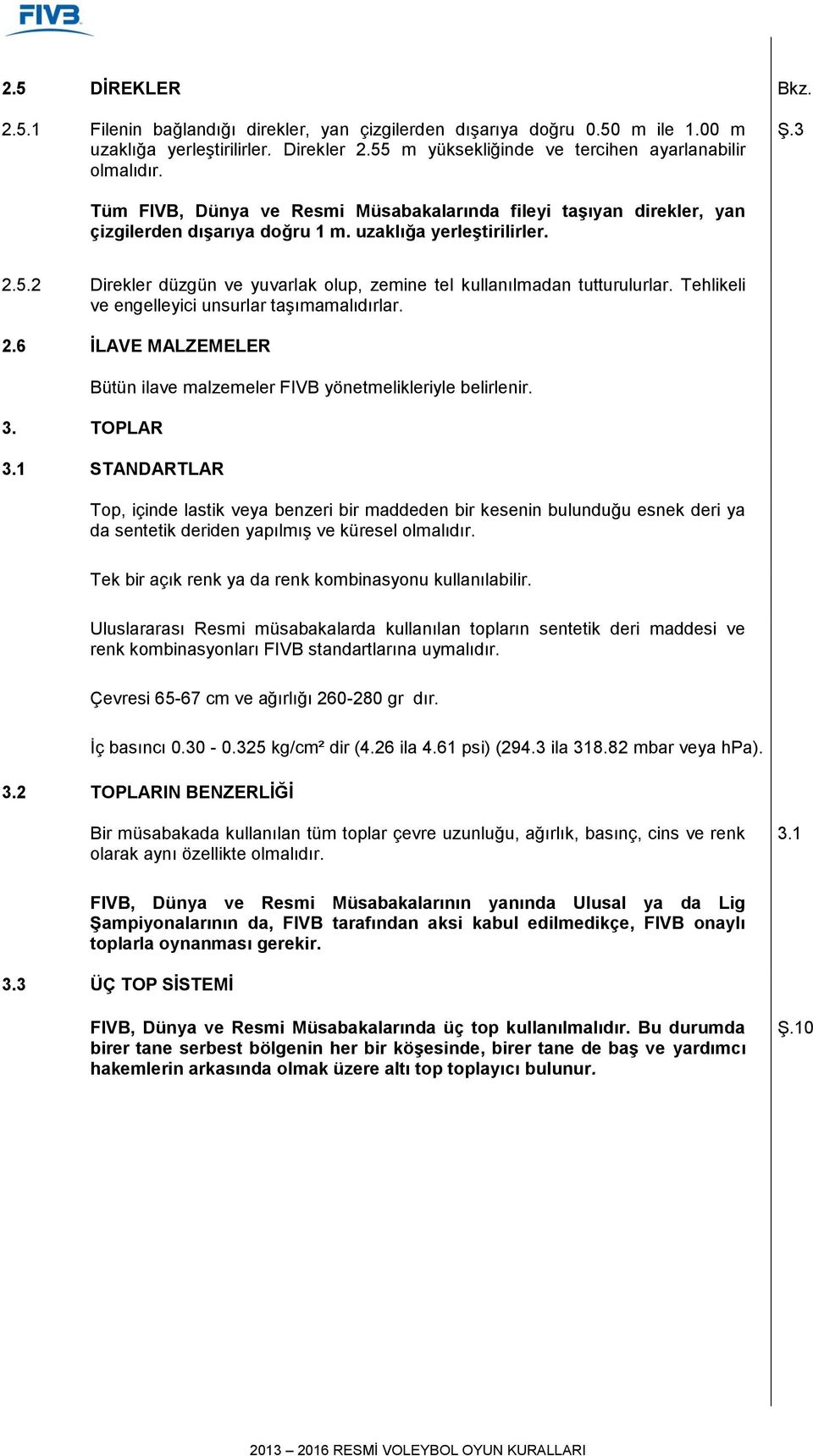 2 Direkler düzgün ve yuvarlak olup, zemine tel kullanılmadan tutturulurlar. Tehlikeli ve engelleyici unsurlar taşımamalıdırlar. 2.6 İLAVE MALZEMELER 3.