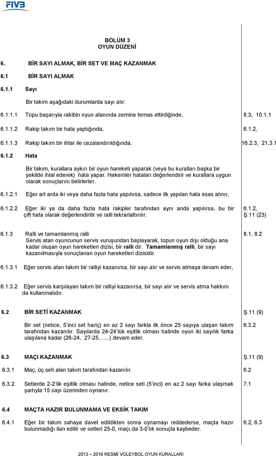 Hakemler hataları değerlendirir ve kurallara uygun olarak sonuçlarını belirlerler. 6.1.2.