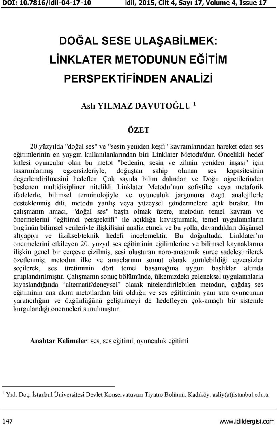 Öncelikli hedef kitlesi oyuncular olan bu metot "bedenin, sesin ve zihnin yeniden inşası" için tasarımlanmış egzersizleriyle, doğuştan sahip olunan ses kapasitesinin değerlendirilmesini hedefler.