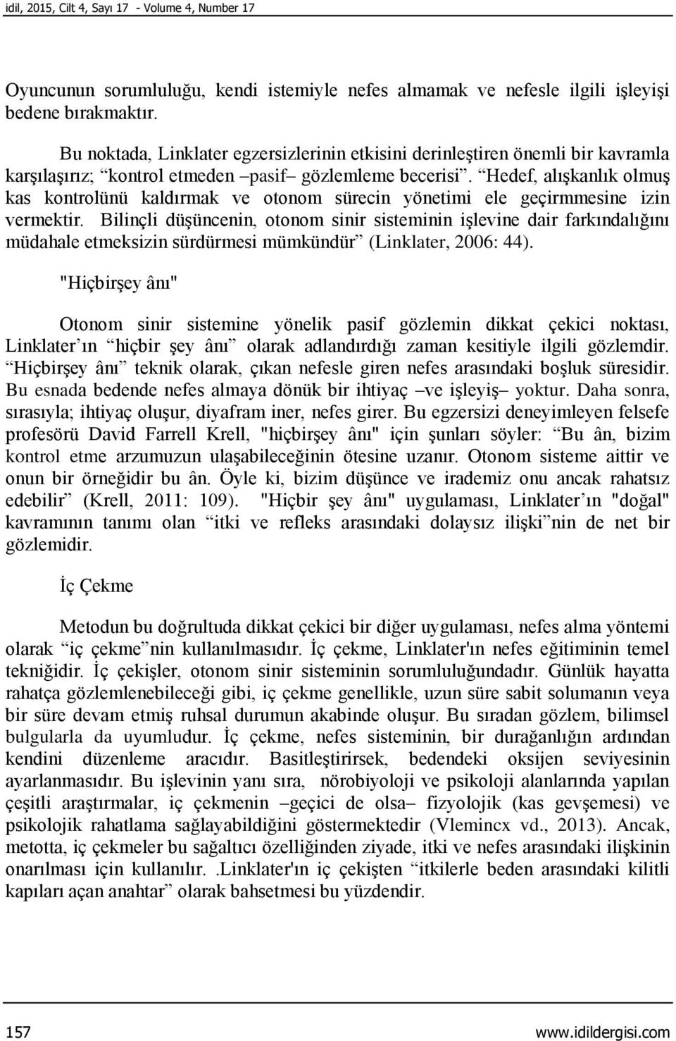 Hedef, alışkanlık olmuş kas kontrolünü kaldırmak ve otonom sürecin yönetimi ele geçirmmesine izin vermektir.