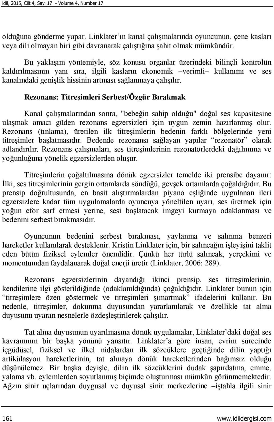 Bu yaklaşım yöntemiyle, söz konusu organlar üzerindeki bilinçli kontrolün kaldırılmasının yanı sıra, ilgili kasların ekonomik verimli kullanımı ve ses kanalındaki genişlik hissinin artması sağlanmaya