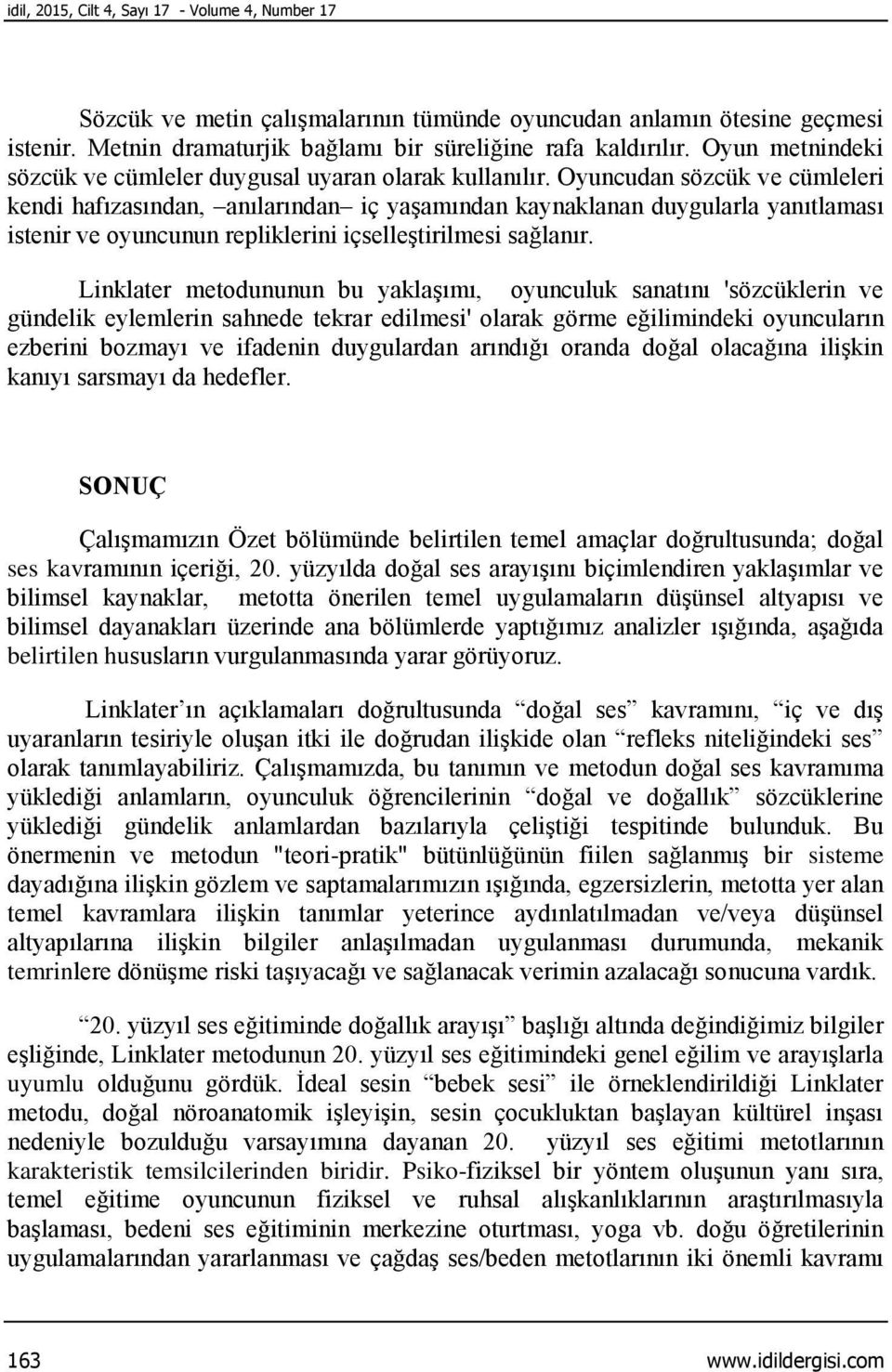 Oyuncudan sözcük ve cümleleri kendi hafızasından, anılarından iç yaşamından kaynaklanan duygularla yanıtlaması istenir ve oyuncunun repliklerini içselleştirilmesi sağlanır.