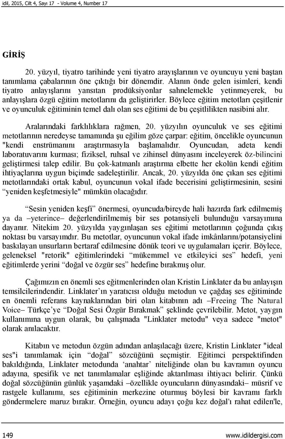 Böylece eğitim metotları çeşitlenir ve oyunculuk eğitiminin temel dalı olan ses eğitimi de bu çeşitlilikten nasibini alır. Aralarındaki farklılıklara rağmen, 20.