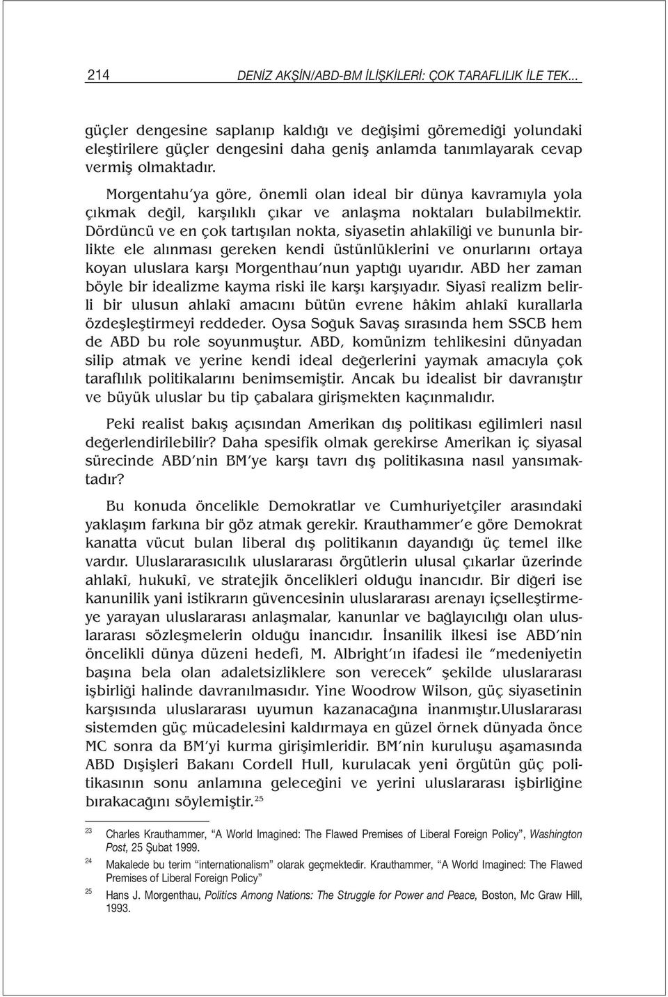 Morgentahu ya göre, önemli olan ideal bir dünya kavramıyla yola çıkmak değil, karşılıklı çıkar ve anlaşma noktaları bulabilmektir.