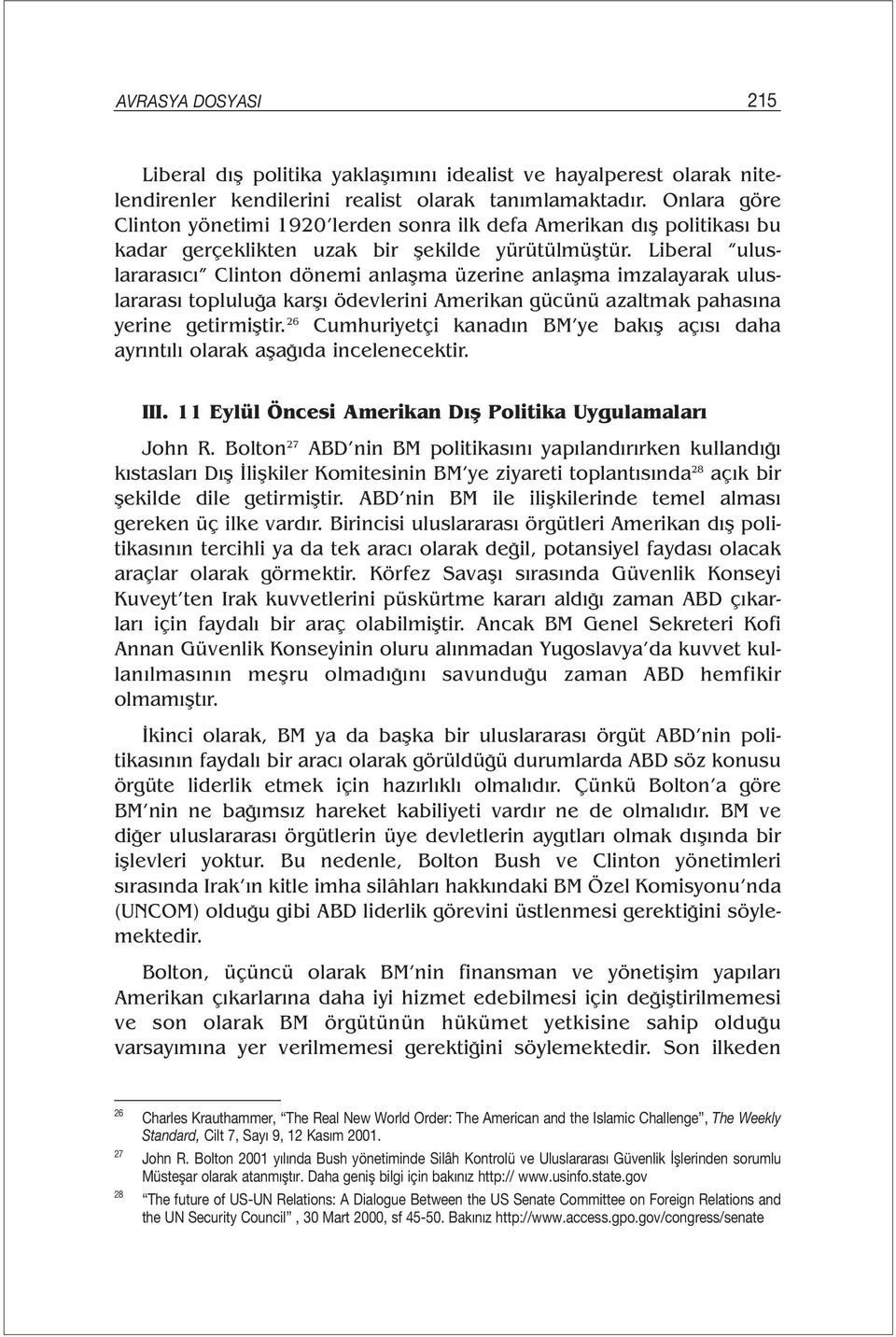 Liberal uluslararasıcı Clinton dönemi anlaşma üzerine anlaşma imzalayarak uluslararası topluluğa karşı ödevlerini Amerikan gücünü azaltmak pahasına yerine getirmiştir.