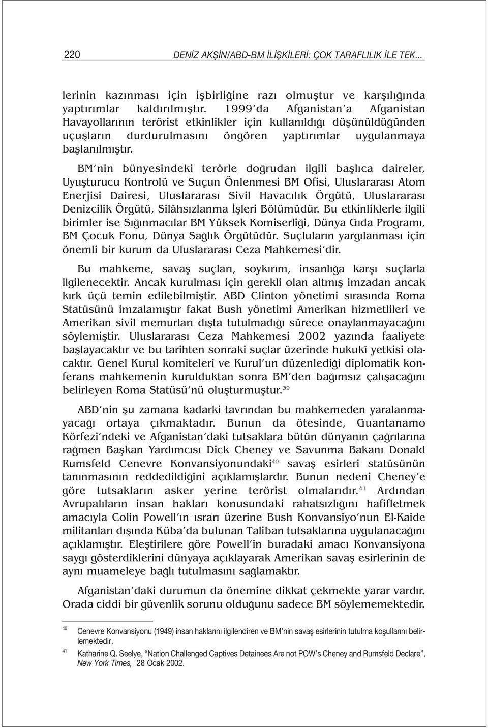 BM nin bünyesindeki terörle doğrudan ilgili başlıca daireler, Uyuşturucu Kontrolü ve Suçun Önlenmesi BM Ofisi, Uluslararası Atom Enerjisi Dairesi, Uluslararası Sivil Havacılık Örgütü, Uluslararası