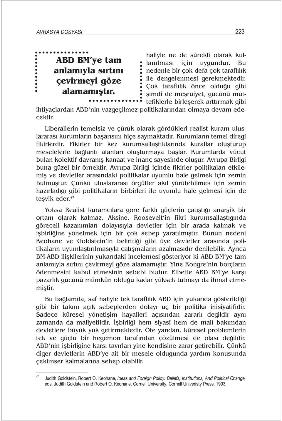 Çok taraflılık önce olduğu gibi şimdi de meşruiyet, gücünü müttefiklerle birleşerek arttırmak gibi ihtiyaçlardan ABD nin vazgeçilmez politikalarından olmaya devam edecektir.