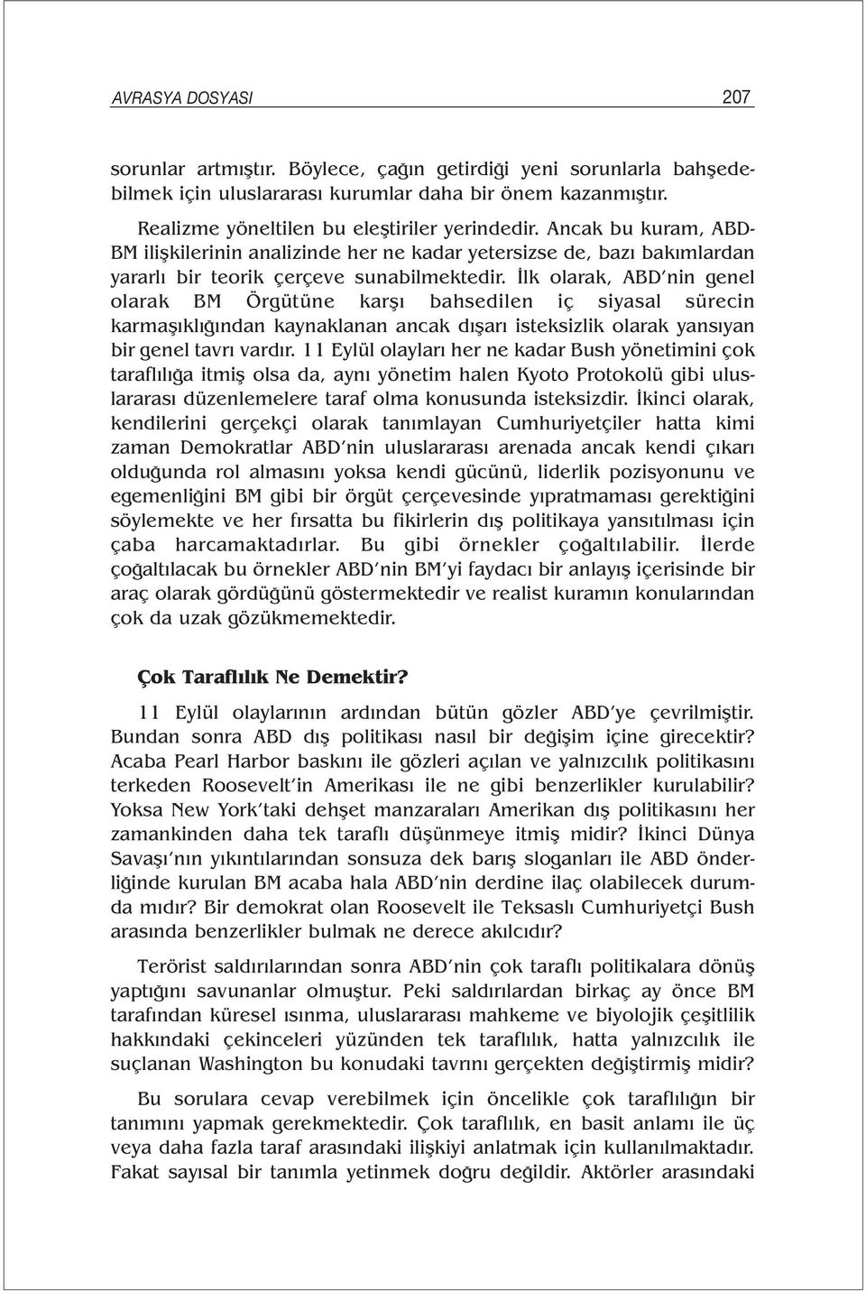 İlk olarak, ABD nin genel olarak BM Örgütüne karşı bahsedilen iç siyasal sürecin karmaşıklığından kaynaklanan ancak dışarı isteksizlik olarak yansıyan bir genel tavrı vardır.