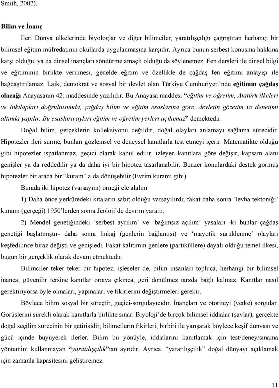 Fen dersleri ile dinsel bilgi ve eğitiminin birlikte verilmesi, genelde eğitim ve özellikle de çağdaş fen eğitimi anlayışı ile bağdaştırılamaz.