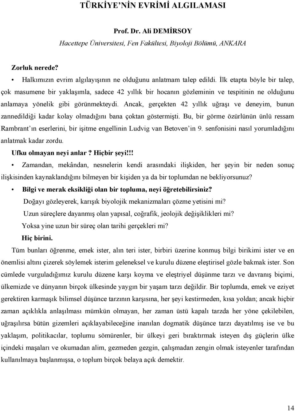 Ancak, gerçekten 42 yıllık uğraşı ve deneyim, bunun zannedildiği kadar kolay olmadığını bana çoktan göstermişti.