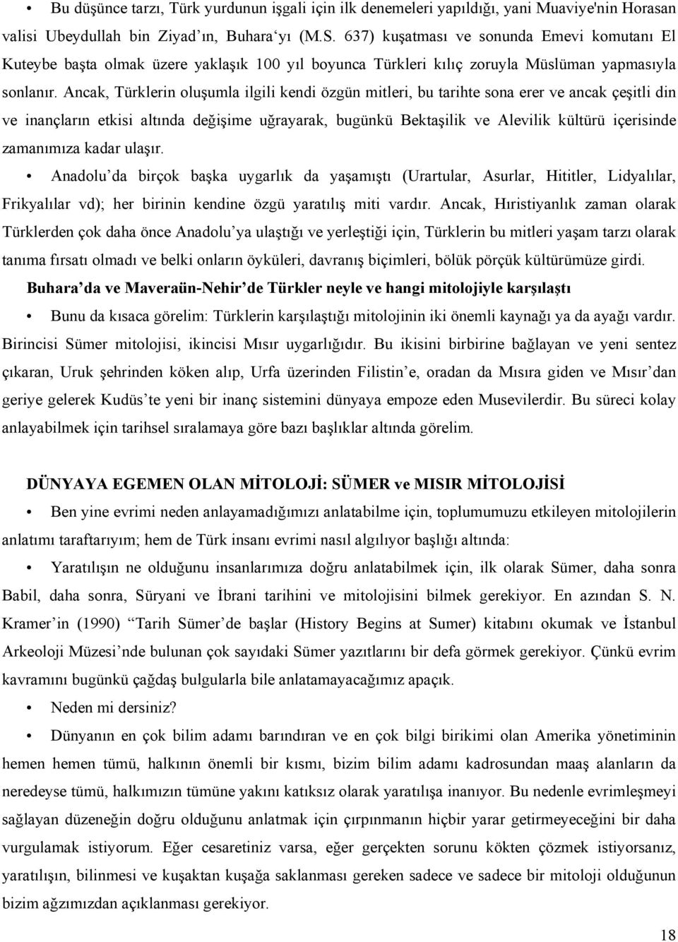 Ancak, Türklerin oluşumla ilgili kendi özgün mitleri, bu tarihte sona erer ve ancak çeşitli din ve inançların etkisi altında değişime uğrayarak, bugünkü Bektaşilik ve Alevilik kültürü içerisinde