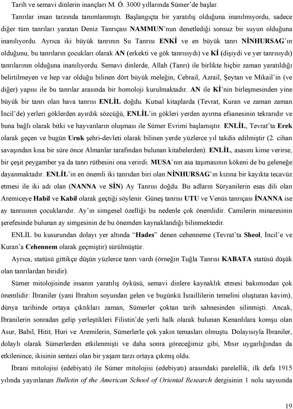 Ayrıca iki büyük tanrının Su Tanrısı ENKİ ve en büyük tanrı NİNHURSAG ın olduğunu, bu tanrıların çocukları olarak AN (erkekti ve gök tanrısıydı) ve Kİ (dişiydi ve yer tanrısıydı) tanrılarının