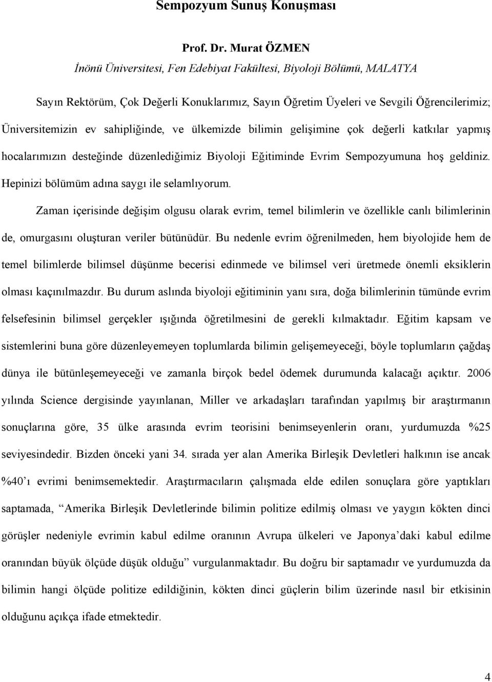 sahipliğinde, ve ülkemizde bilimin gelişimine çok değerli katkılar yapmış hocalarımızın desteğinde düzenlediğimiz Biyoloji Eğitiminde Evrim Sempozyumuna hoş geldiniz.