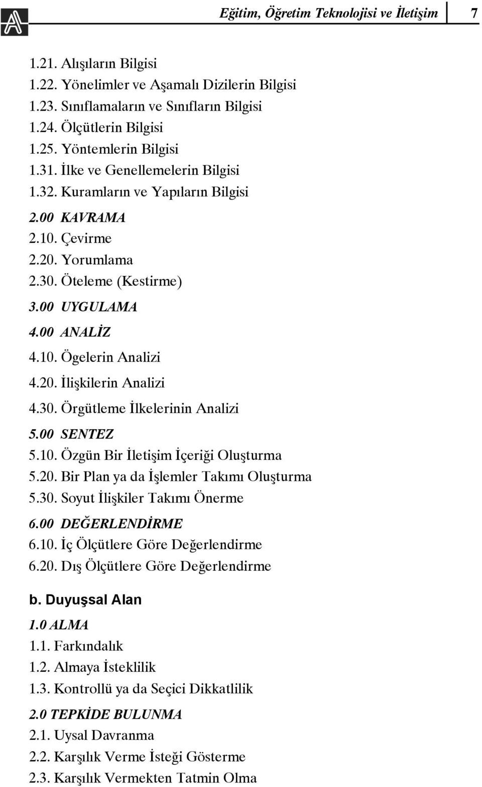 20. İlişkilerin Analizi 4.30. Örgütleme İlkelerinin Analizi 5.00 SENTEZ 5.10. Özgün Bir İletişim İçeriği Oluşturma 5.20. Bir Plan ya da İşlemler Takımı Oluşturma 5.30. Soyut İlişkiler Takımı Önerme 6.