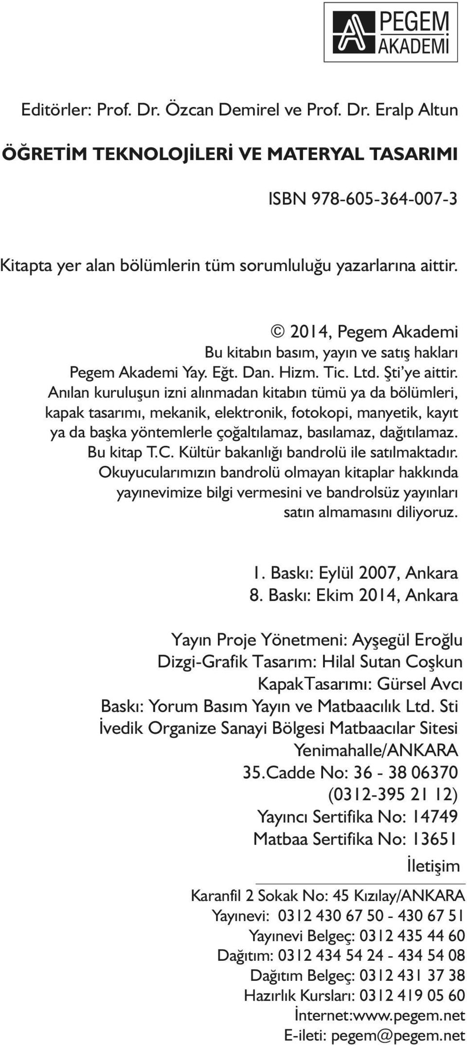 Anılan kuruluşun izni alınmadan kitabın tümü ya da bölümleri, kapak tasarımı, mekanik, elektronik, fotokopi, manyetik, kayıt ya da başka yöntemlerle çoğaltılamaz, basılamaz, dağıtılamaz. Bu kitap T.C.