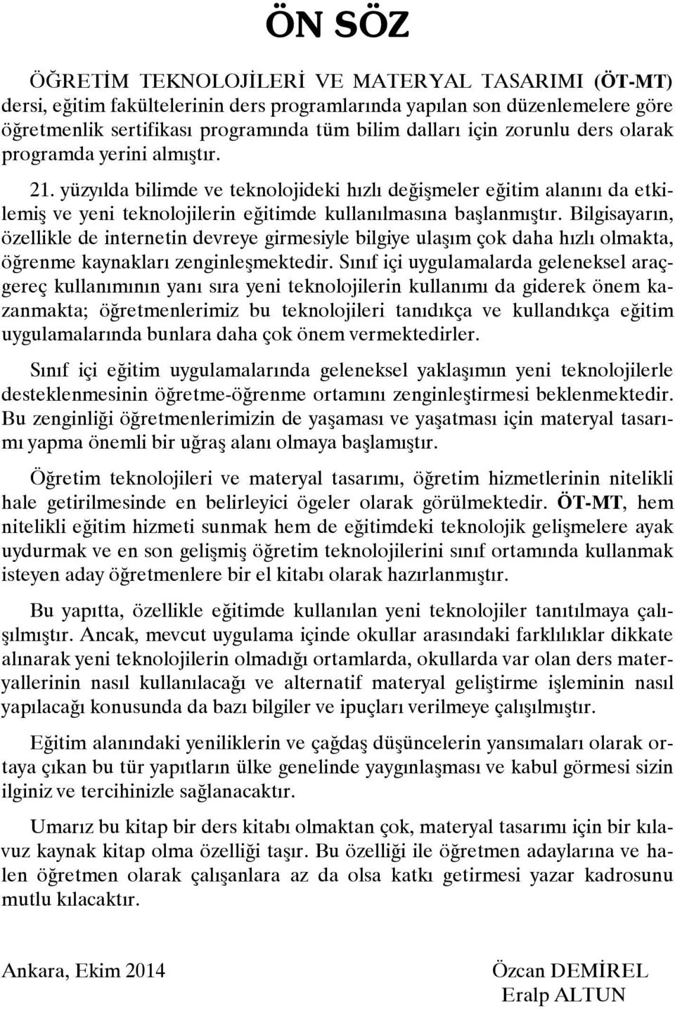 Bilgisayarın, özellikle de internetin devreye girmesiyle bilgiye ulaşım çok daha hızlı olmakta, öğrenme kaynakları zenginleşmektedir.