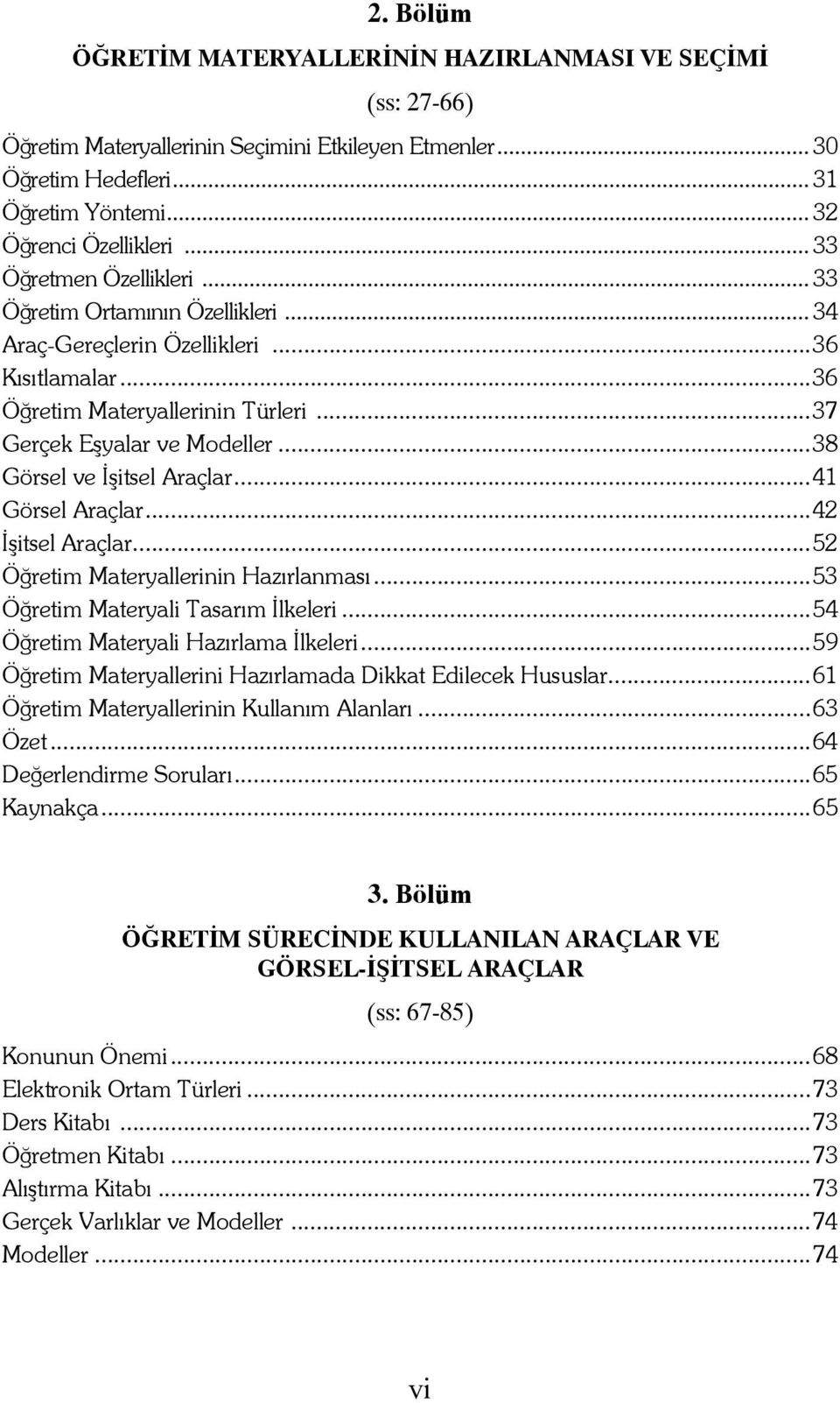 ..38 Görsel ve İşitsel Araçlar...41 Görsel Araçlar...42 İşitsel Araçlar...52 Öğretim Materyallerinin Hazırlanması...53 Öğretim Materyali Tasarım İlkeleri...54 Öğretim Materyali Hazırlama İlkeleri.